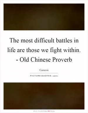The most difficult battles in life are those we fight within. - Old Chinese Proverb Picture Quote #1