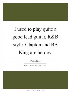 I used to play quite a good lead guitar, R Picture Quote #1