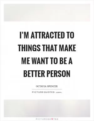 I’m attracted to things that make me want to be a better person Picture Quote #1