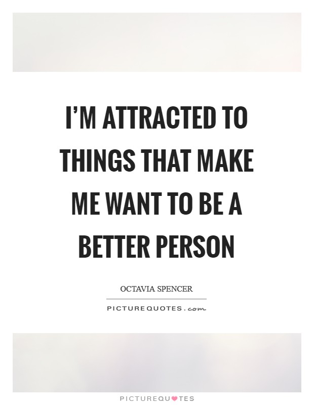 I'm attracted to things that make me want to be a better person Picture Quote #1