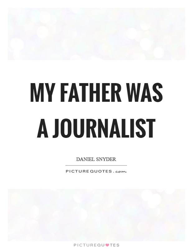 My father was a journalist Picture Quote #1
