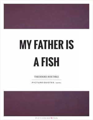 My father is a fish Picture Quote #1