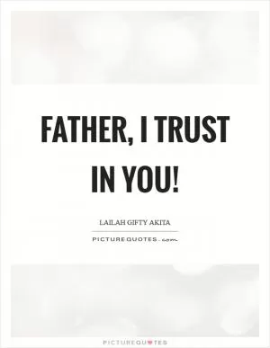 Father, I trust in you! Picture Quote #1