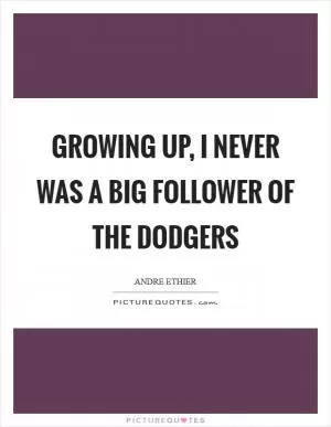 Growing up, I never was a big follower of the Dodgers Picture Quote #1