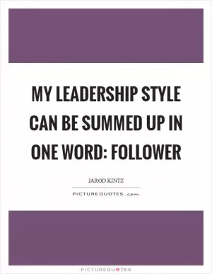 My leadership style can be summed up in one word: Follower Picture Quote #1