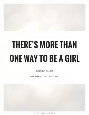 There’s more than one way to be a girl Picture Quote #1