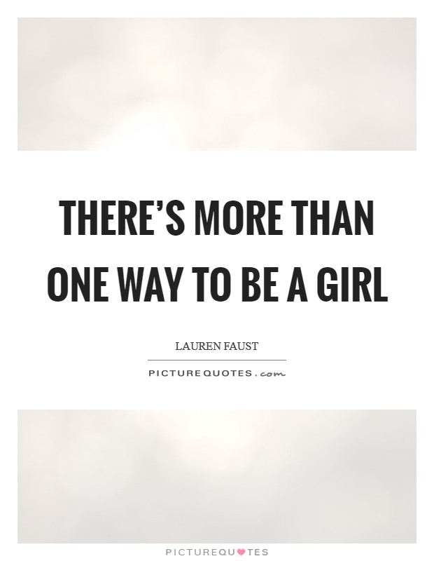 There's more than one way to be a girl Picture Quote #1