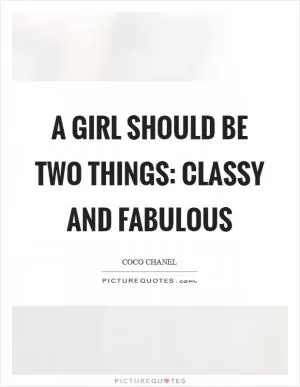 A girl should be two things: classy and fabulous Picture Quote #1