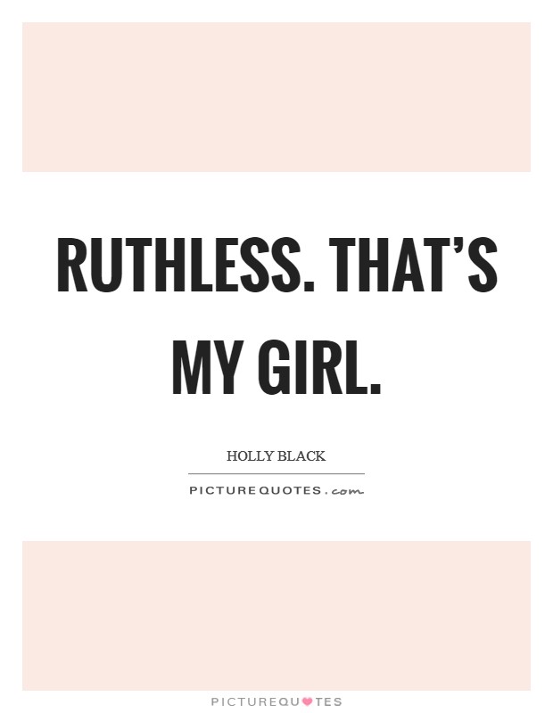 Ruthless. That's my girl. Picture Quote #1