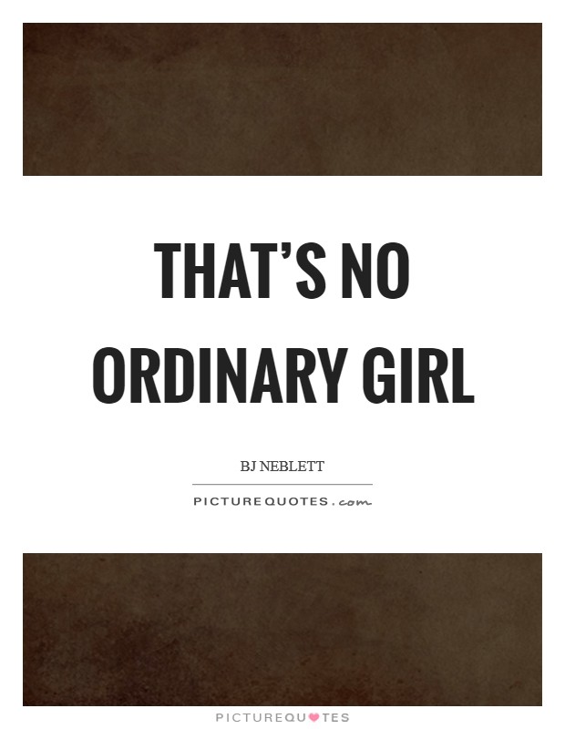 That's No Ordinary Girl Picture Quote #1
