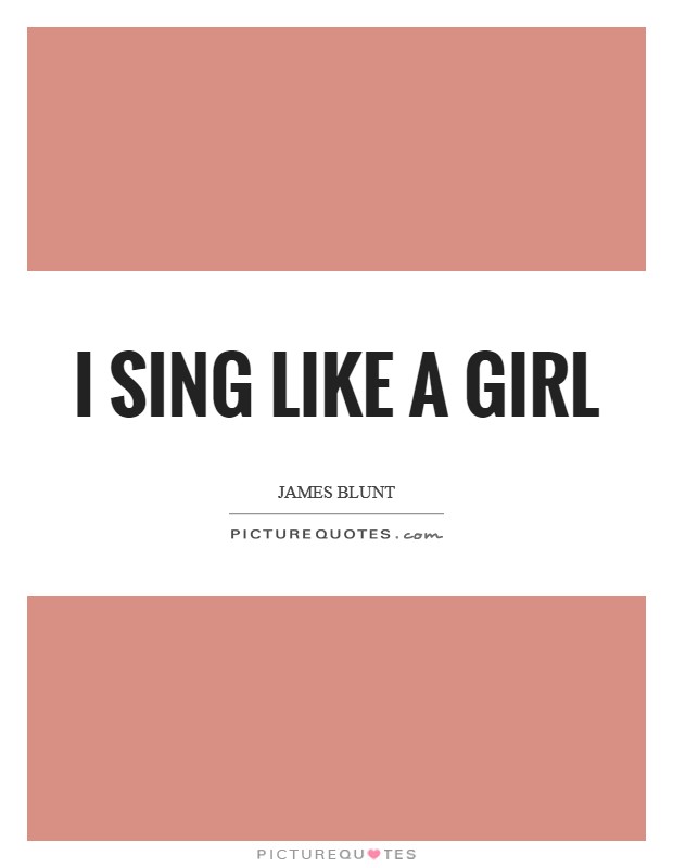 I sing like a girl Picture Quote #1