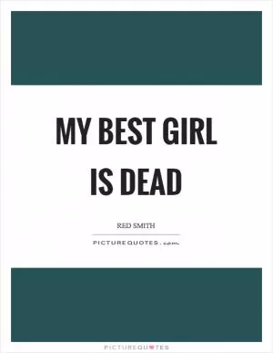 My best girl is dead Picture Quote #1