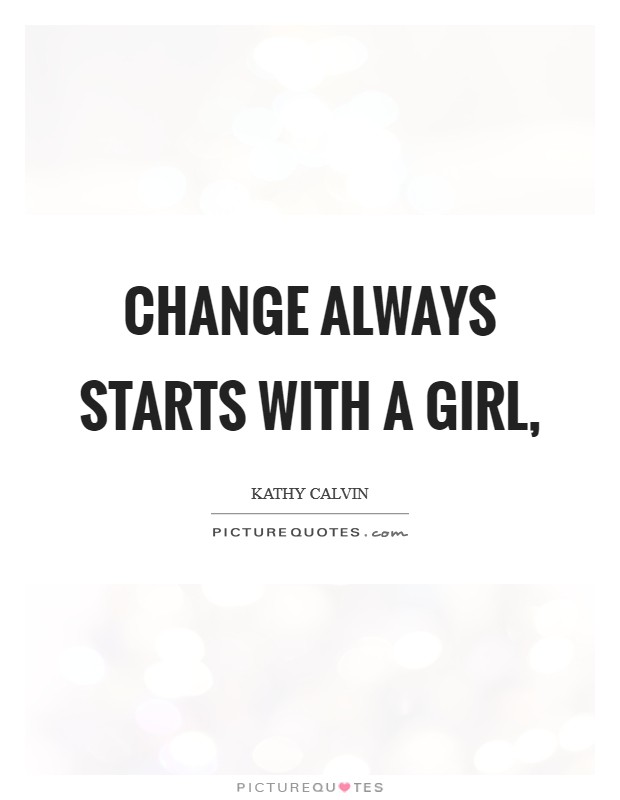 Change always starts with a girl, Picture Quote #1