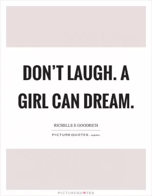 Don’t laugh. A girl can dream Picture Quote #1