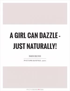 A girl can dazzle - just naturally! Picture Quote #1