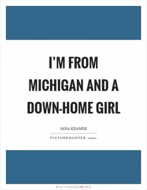 I’m from Michigan and a down-home girl Picture Quote #1