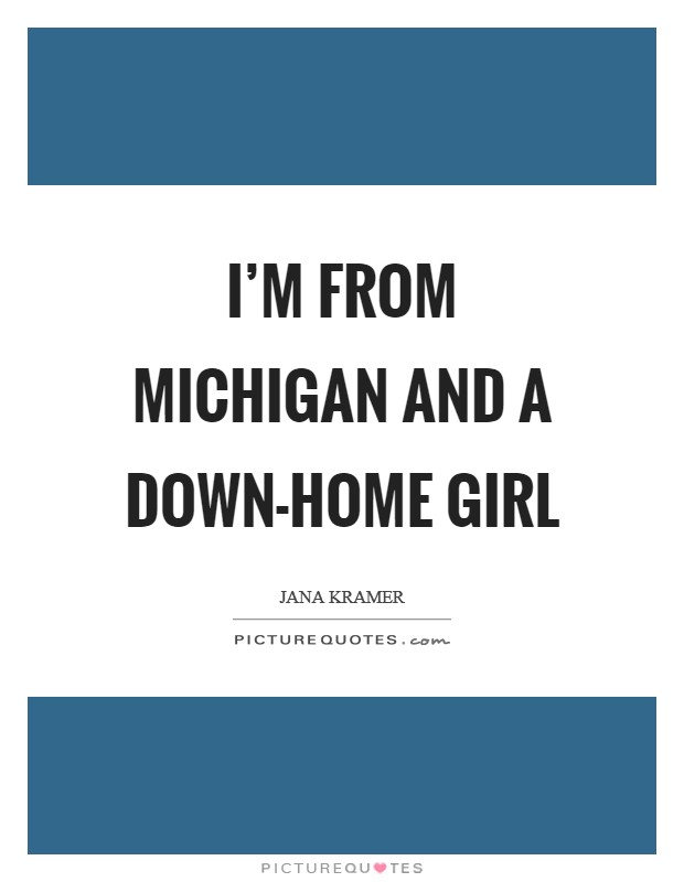 I'm from Michigan and a down-home girl Picture Quote #1