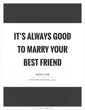 It’s always good to marry your best friend Picture Quote #1
