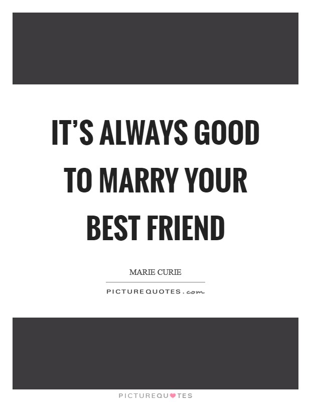 It's always good to marry your best friend Picture Quote #1
