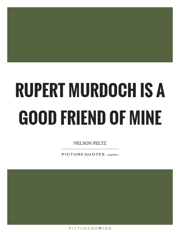 Rupert Murdoch is a good friend of mine Picture Quote #1
