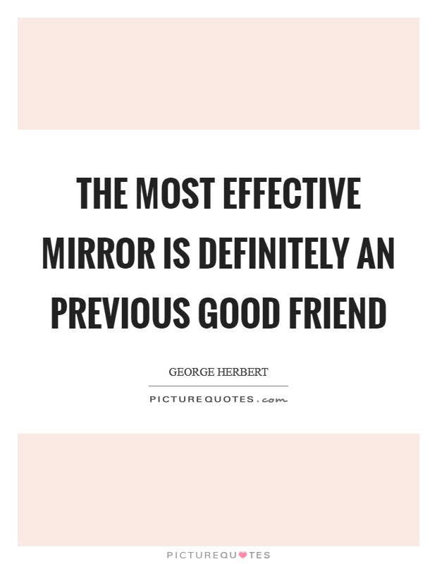 The most effective mirror is definitely an previous good friend Picture Quote #1