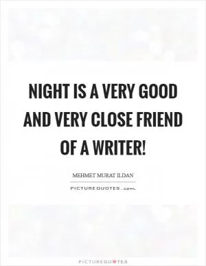 Night is a very good and very close friend of a writer! Picture Quote #1