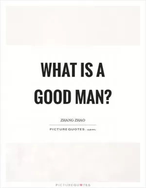 What is a good man? Picture Quote #1