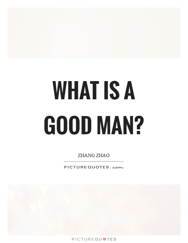 What is a good man? Picture Quote #1