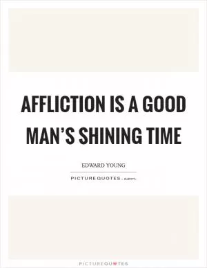 Affliction is a good man’s shining time Picture Quote #1