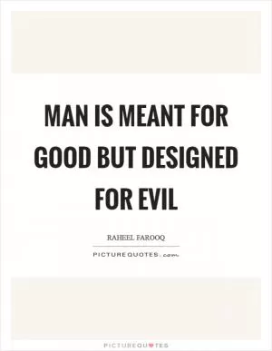 Man is meant for good but designed for evil Picture Quote #1
