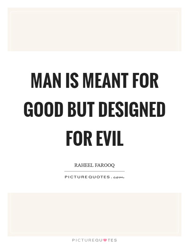 Man is meant for good but designed for evil Picture Quote #1