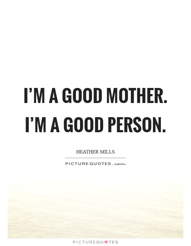 I'm a good mother. I'm a good person. Picture Quote #1