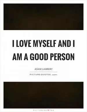 I love myself and I am a good person Picture Quote #1