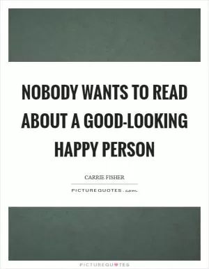 Nobody wants to read about a good-looking happy person Picture Quote #1