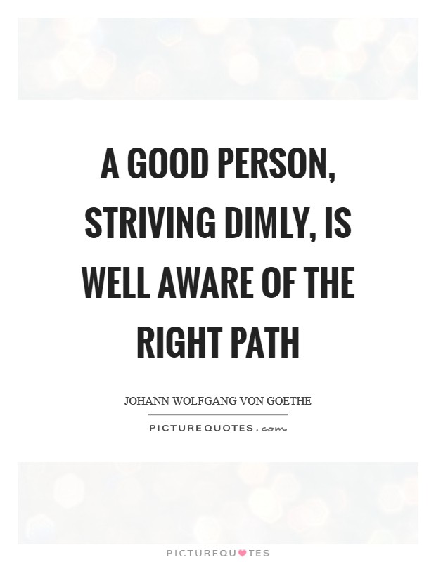 A good person, striving dimly, Is well aware of the right path Picture Quote #1
