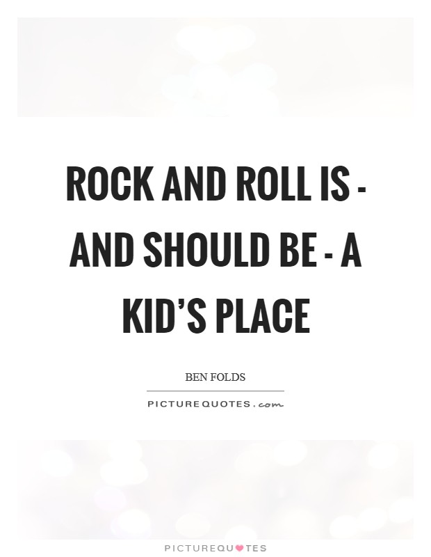 Rock and roll is - and should be - a kid's place Picture Quote #1