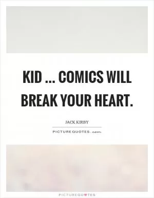 Kid ... Comics will break your heart Picture Quote #1