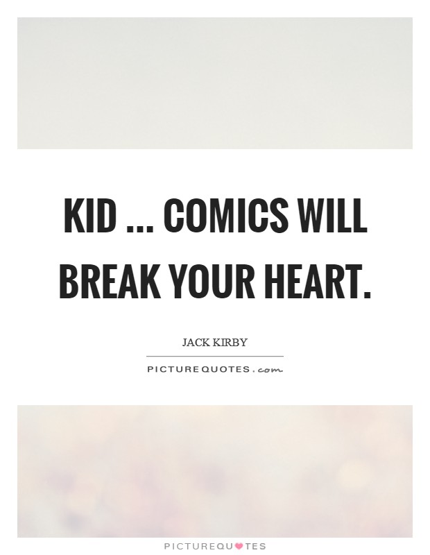 Kid ... Comics will break your heart. Picture Quote #1
