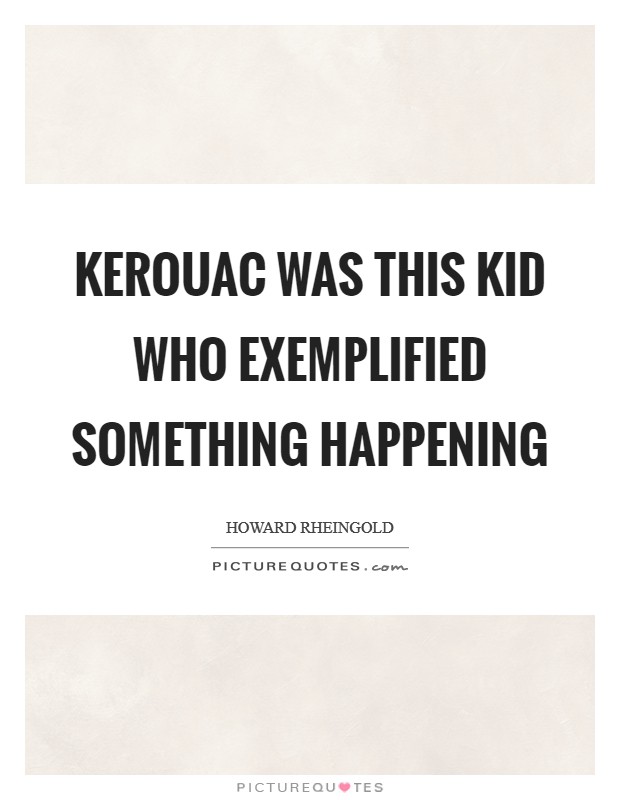 Kerouac was this kid who exemplified something happening Picture Quote #1
