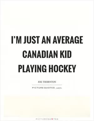 I’m just an average Canadian kid playing hockey Picture Quote #1