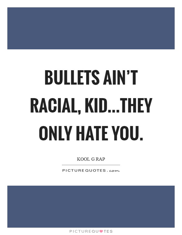 Bullets ain't racial, kid...they only hate you. Picture Quote #1