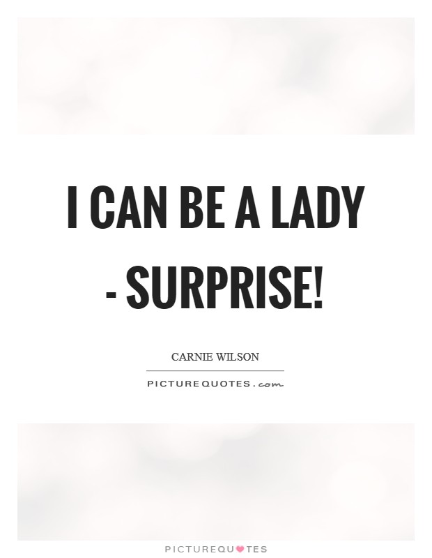 I can be a lady - surprise! Picture Quote #1
