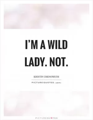 I’m a wild lady. Not Picture Quote #1
