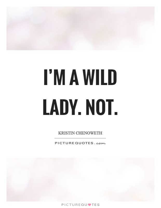 I’m a wild lady. Not Picture Quote #1