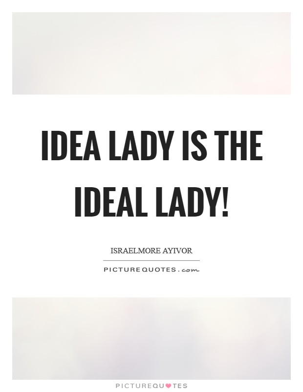 Idea lady is the ideal lady! Picture Quote #1
