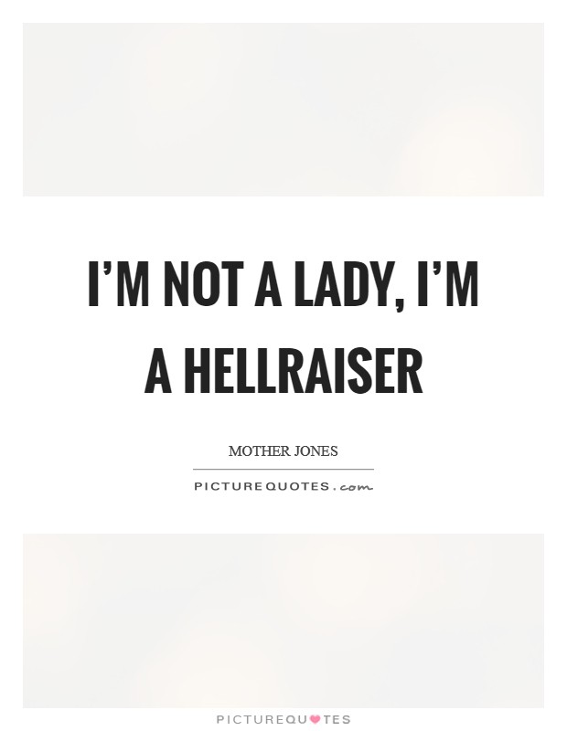 I’m not a lady, I’m a hellraiser Picture Quote #1