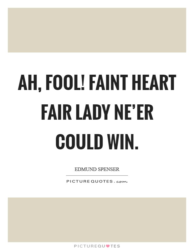 Ah, fool! faint heart fair lady ne'er could win. Picture Quote #1