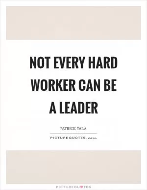 Not every hard worker can be a leader Picture Quote #1