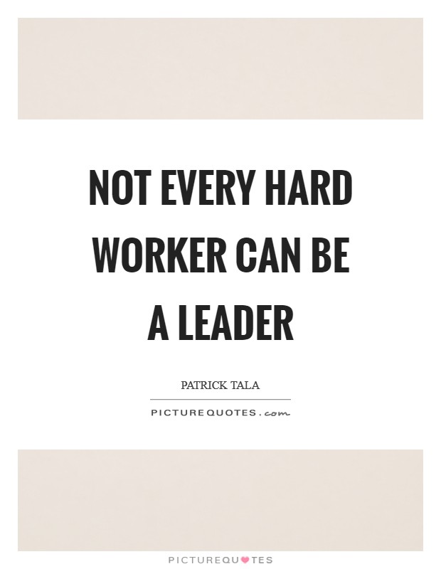 Not every hard worker can be a leader Picture Quote #1
