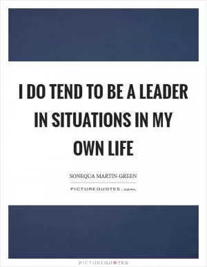 I do tend to be a leader in situations in my own life Picture Quote #1